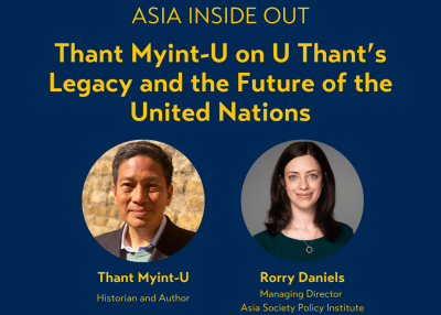 ASIA INSIDE OUT: Thant Myint-U on U Thant’s Legacy and the Future of the United Nations. Thant Myint-U, Historian and Author and Rorry Daniels, Managing Director  Asia Society Policy Institute. A PODCAST BY THE ASIA SOCIETY POLICY INSTITUTE